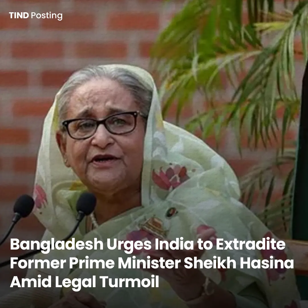 Bangladesh Urges India to Extradite Former Prime Minister Sheikh Hasina Amid Legal Turmoil