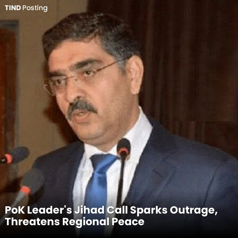 PoK Leader's Jihad Call Sparks Outrage, Threatens Regional Peace