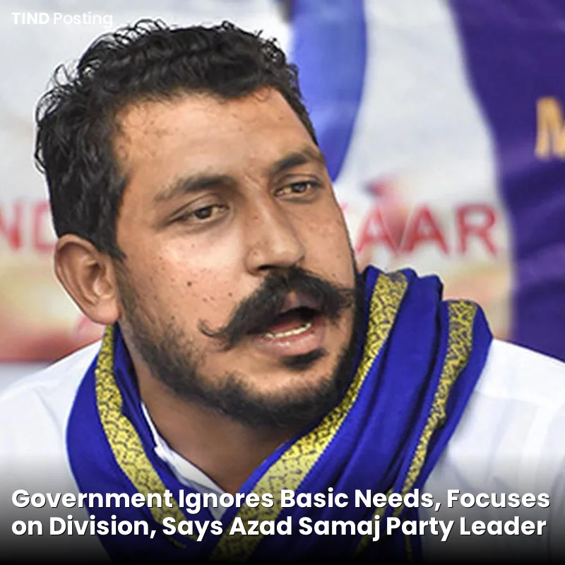 Government Ignores Basic Needs, Focuses on Division, Says Azad Samaj Party Leader