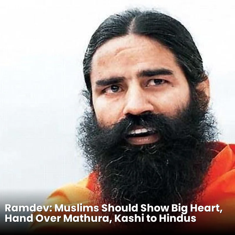 Ramdev: Muslims Should Show Big Heart, Hand Over Mathura, Kashi to Hindus
