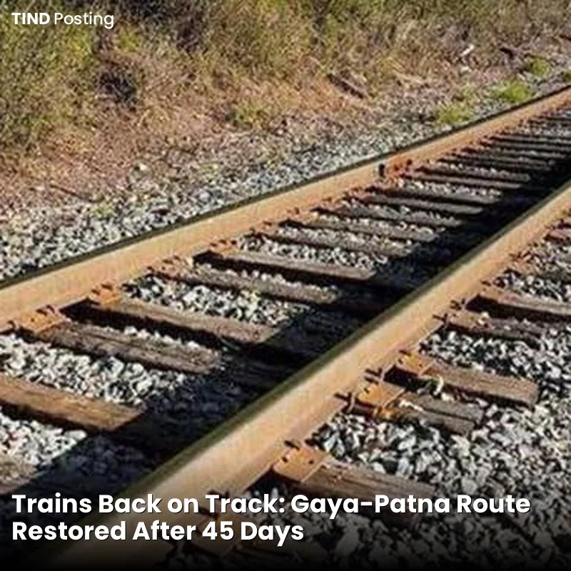 Trains Back on Track: Gaya-Patna Route Restored After 45 Days