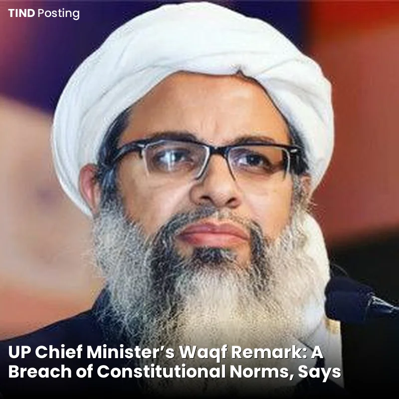 UP Chief Minister's Waqf Remark: A Breach of Constitutional Norms, Says Maulana Madani