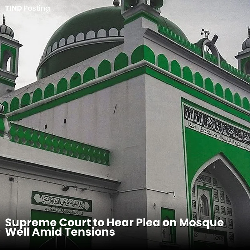 Supreme Court to Hear Plea on Mosque Well Amid Tensions