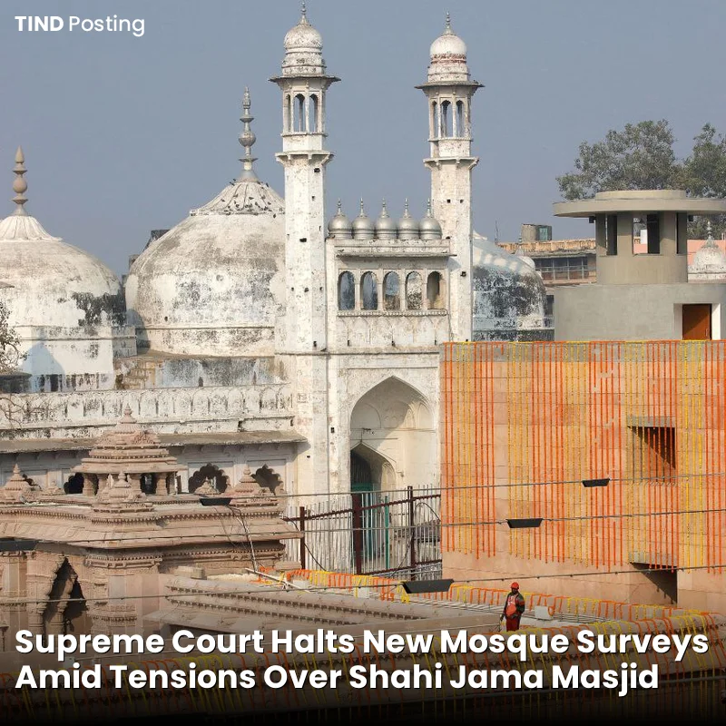 Supreme Court Halts New Mosque Surveys Amid Tensions Over Shahi Jama Masjid