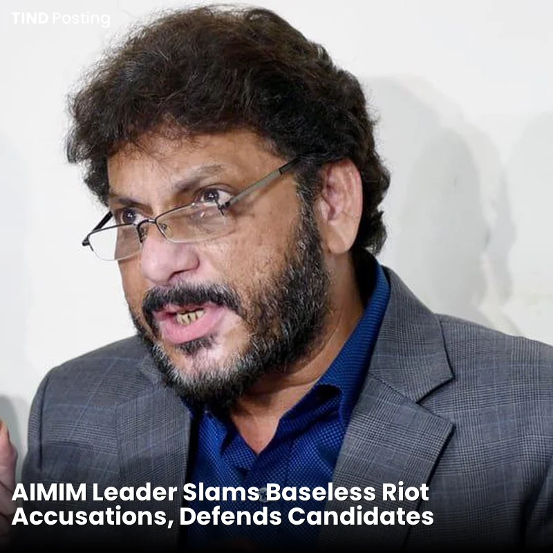 AIMIM Leader Slams Baseless Riot Accusations, Defends Candidates