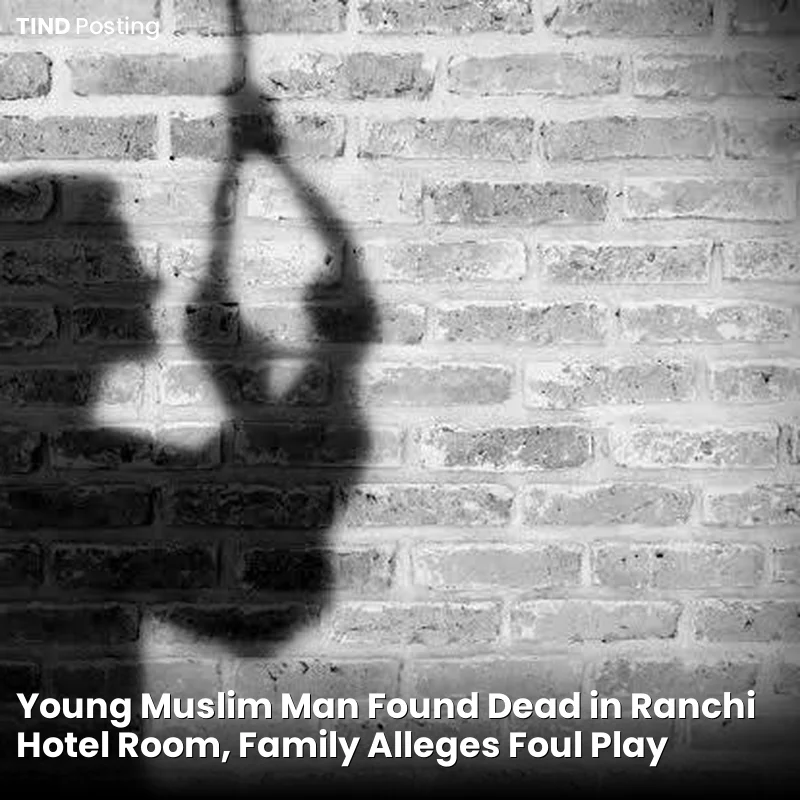 Young Muslim Man Found Dead in Ranchi Hotel Room, Family Alleges Foul Play