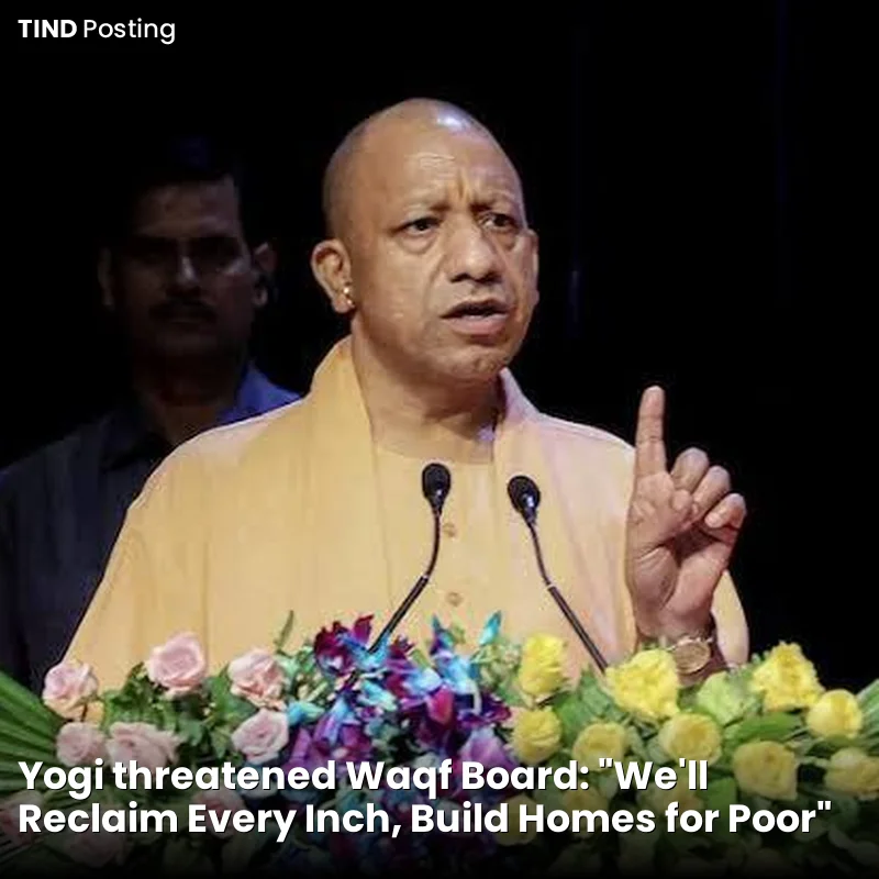 Yogi threatened Waqf Board: "We'll Reclaim Every Inch, Build Homes for Poor"